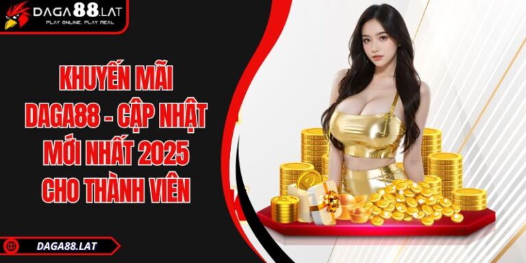 Khuyến Mãi DAGA88 - Cập Nhật Mới Nhất 2025 Cho Thành Viên 3 Khuyến mãi DAGA88