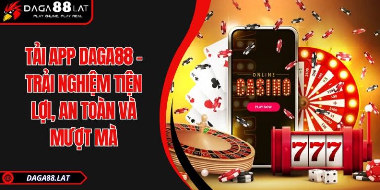 Tải App DAGA88 - Trải Nghiệm Tiện Lợi, An Toàn Và Mượt Mà 1 Tải app DAGA88